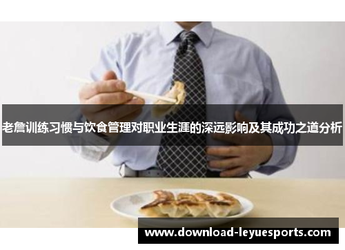 老詹训练习惯与饮食管理对职业生涯的深远影响及其成功之道分析 老詹训练习惯与饮食管理对职业生涯的深远影响及其成功之道分析