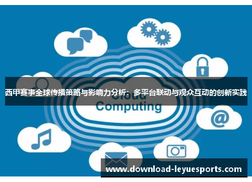 西甲赛事全球传播策略与影响力分析:多平台联动与观众互动的创新实践