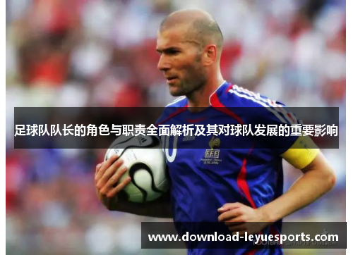 足球队队长的角色与职责全面解析及其对球队发展的重要影响