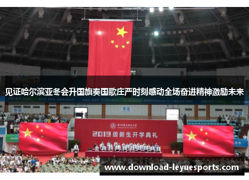 见证哈尔滨亚冬会升国旗奏国歌庄严时刻感动全场奋进精神激励未来