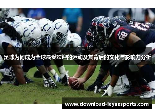 足球为何成为全球最受欢迎的运动及其背后的文化与影响力分析 足球为何成为全球最受欢迎的运动及其背后的文化与影响力分析