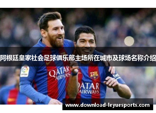 阿根廷皇家社会足球俱乐部主场所在城市及球场名称介绍