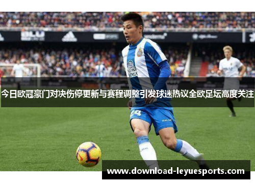 今日欧冠豪门对决伤停更新与赛程调整引发球迷热议全欧足坛高度关注