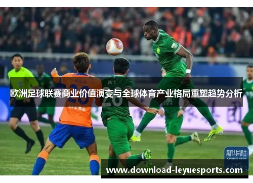 欧洲足球联赛商业价值演变与全球体育产业格局重塑趋势分析