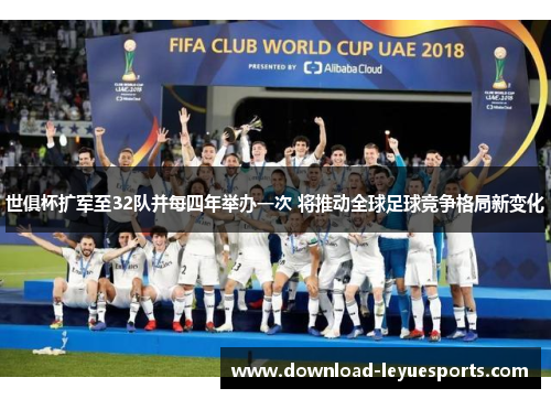 世俱杯扩军至32队并每四年举办一次 将推动全球足球竞争格局新变化