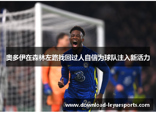 奥多伊在森林左路找回过人自信为球队注入新活力
