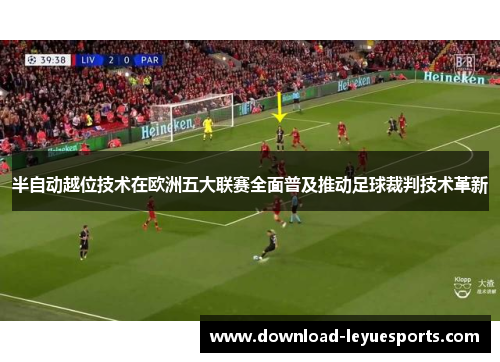 半自动越位技术在欧洲五大联赛全面普及推动足球裁判技术革新 半自动越位技术在欧洲五大联赛全面普及推动足球裁判技术革新