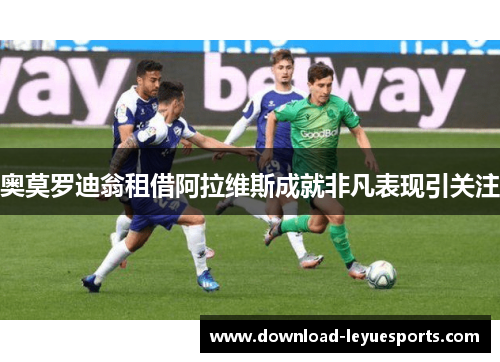 奥莫罗迪翁租借阿拉维斯成就非凡表现引关注